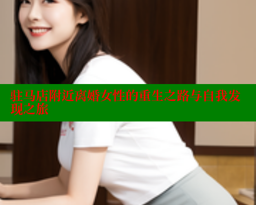 驻马店附近离婚女性的重生之路与自我发现之旅